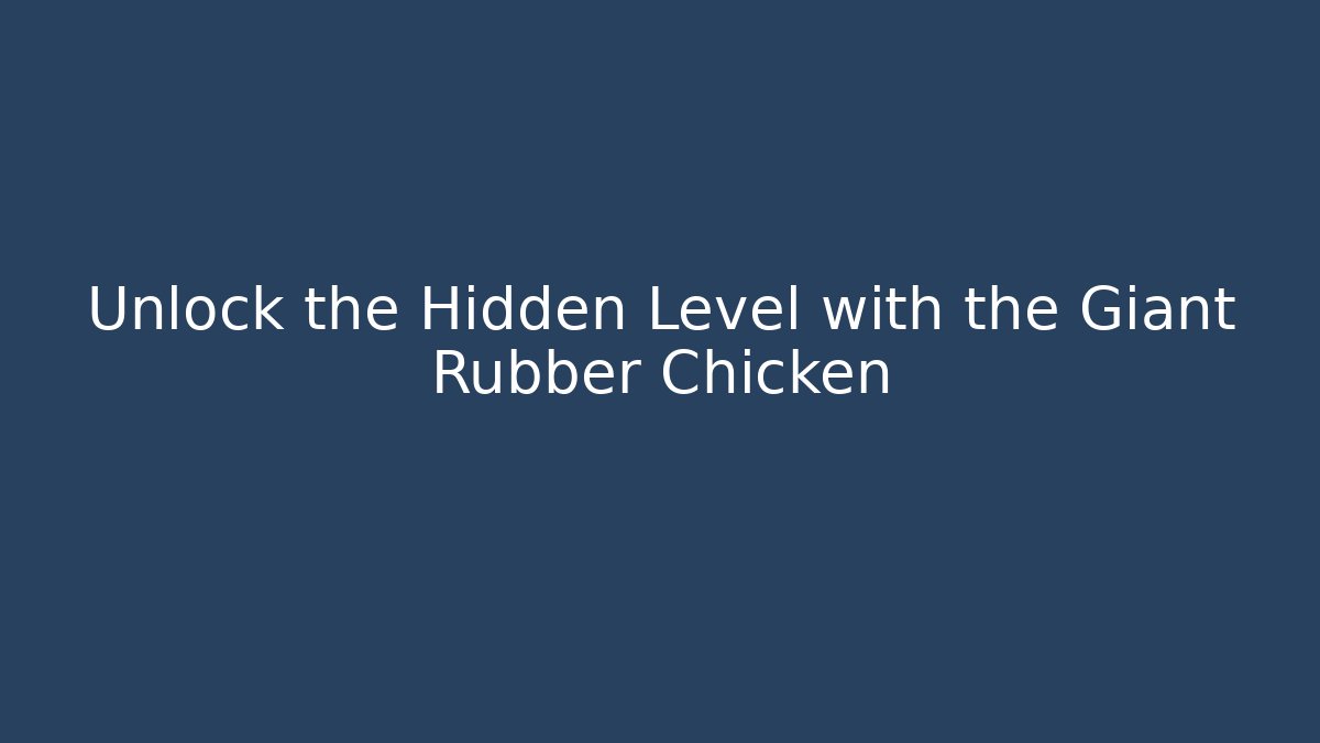 Unlock the Hidden Level with the Giant Rubber Chicken - The Family Holidays