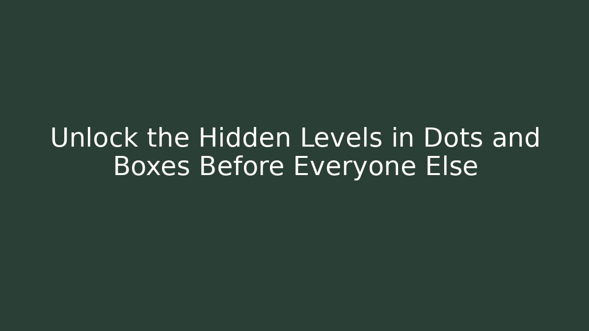 Unlock the Hidden Levels in Dots and Boxes Before Everyone Else - The Family Holidays