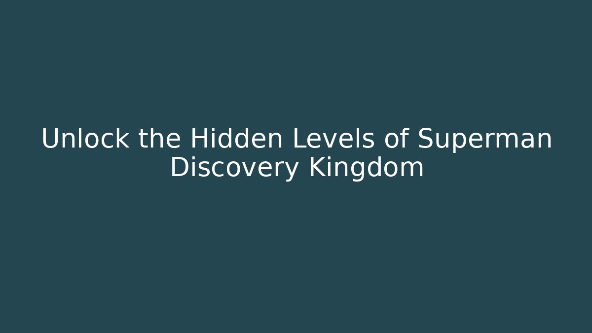Unlock the Hidden Levels of Superman Discovery Kingdom
