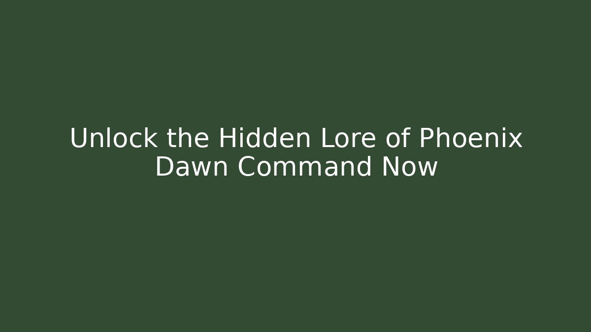 Unlock the Hidden Lore of Phoenix Dawn Command Now