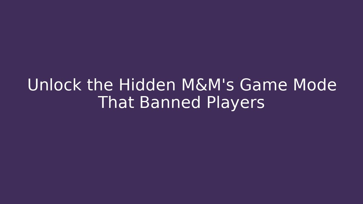 Unlock the Hidden M&M's Game Mode That Banned Players - The Family Holidays