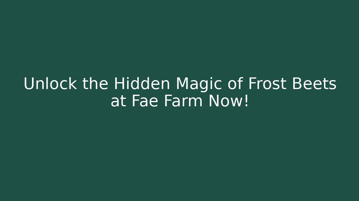 Unlock the Hidden Magic of Frost Beets at Fae Farm Now!