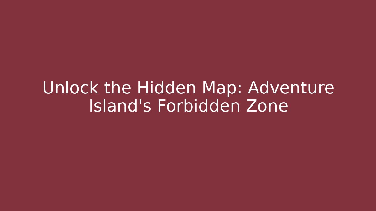 Unlock the Hidden Map: Adventure Island's Forbidden Zone