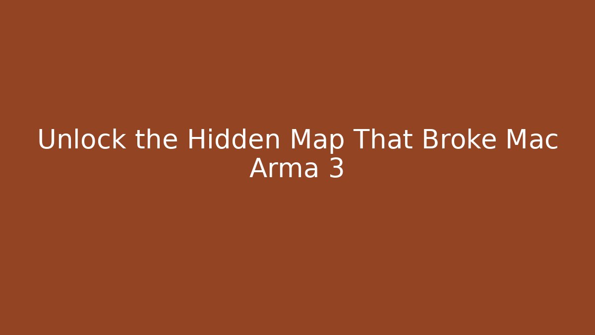 Unlock the Hidden Map That Broke Mac Arma 3