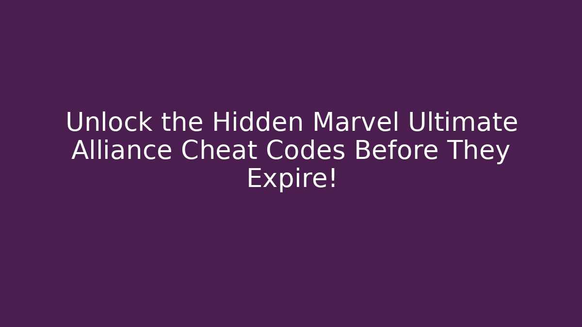 Unlock the Hidden Marvel Ultimate Alliance Cheat Codes Before They Expire!