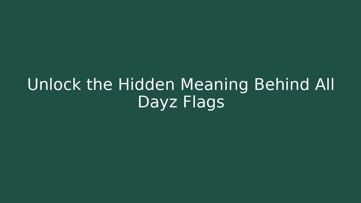 Unlock the Hidden Meaning Behind All Dayz Flags