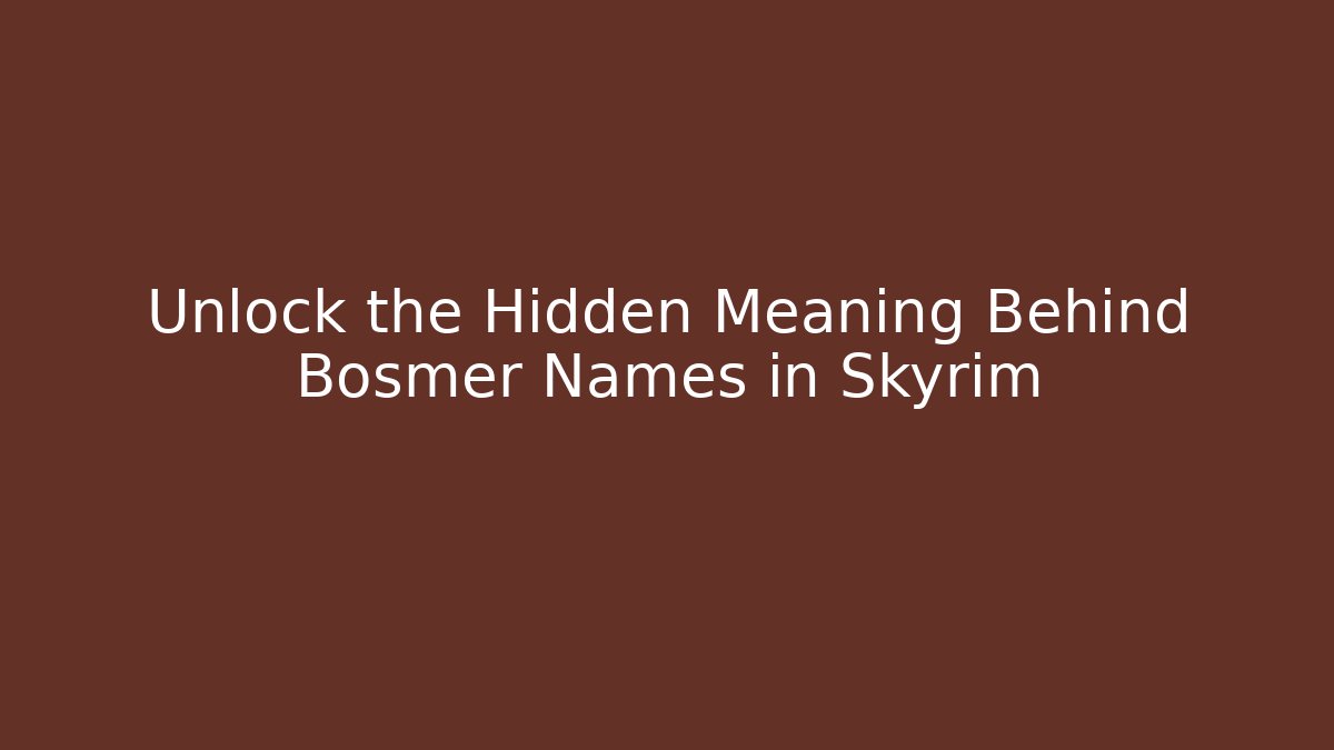 Unlock the Hidden Meaning Behind Bosmer Names in Skyrim