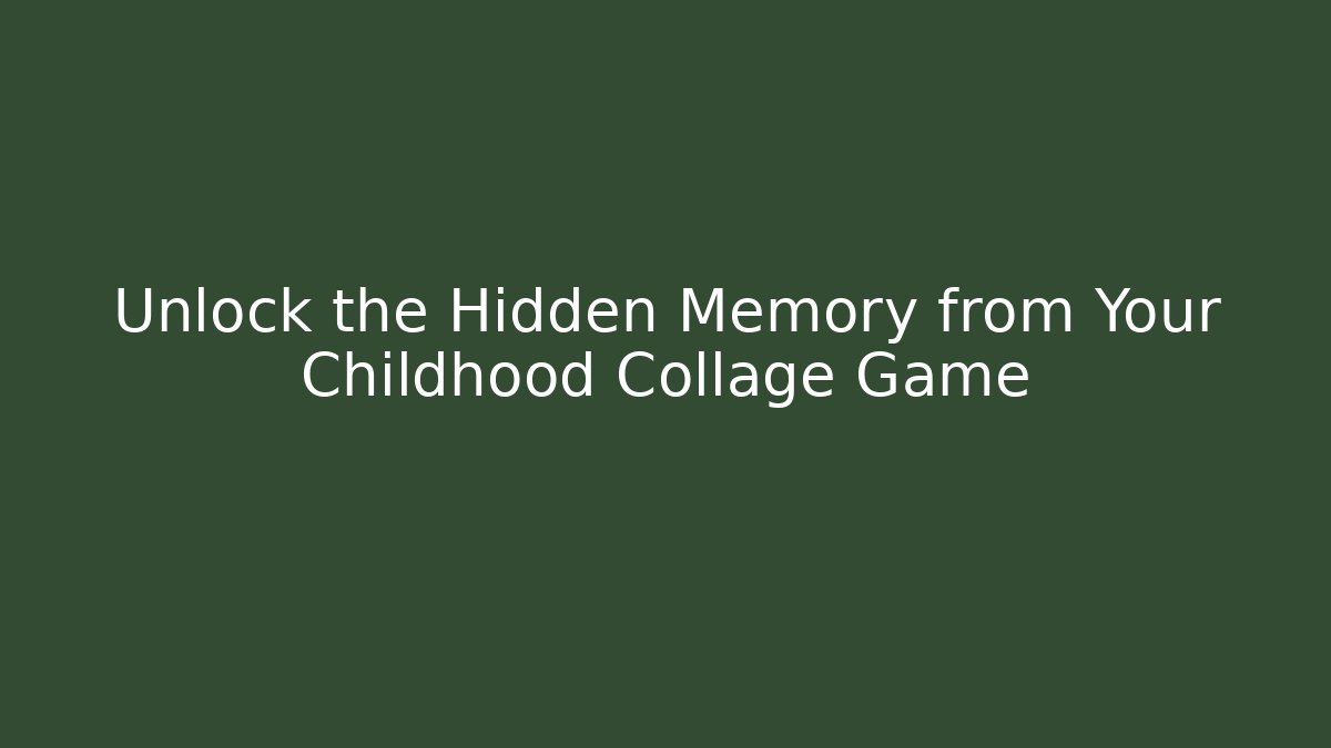 Unlock the Hidden Memory from Your Childhood Collage Game