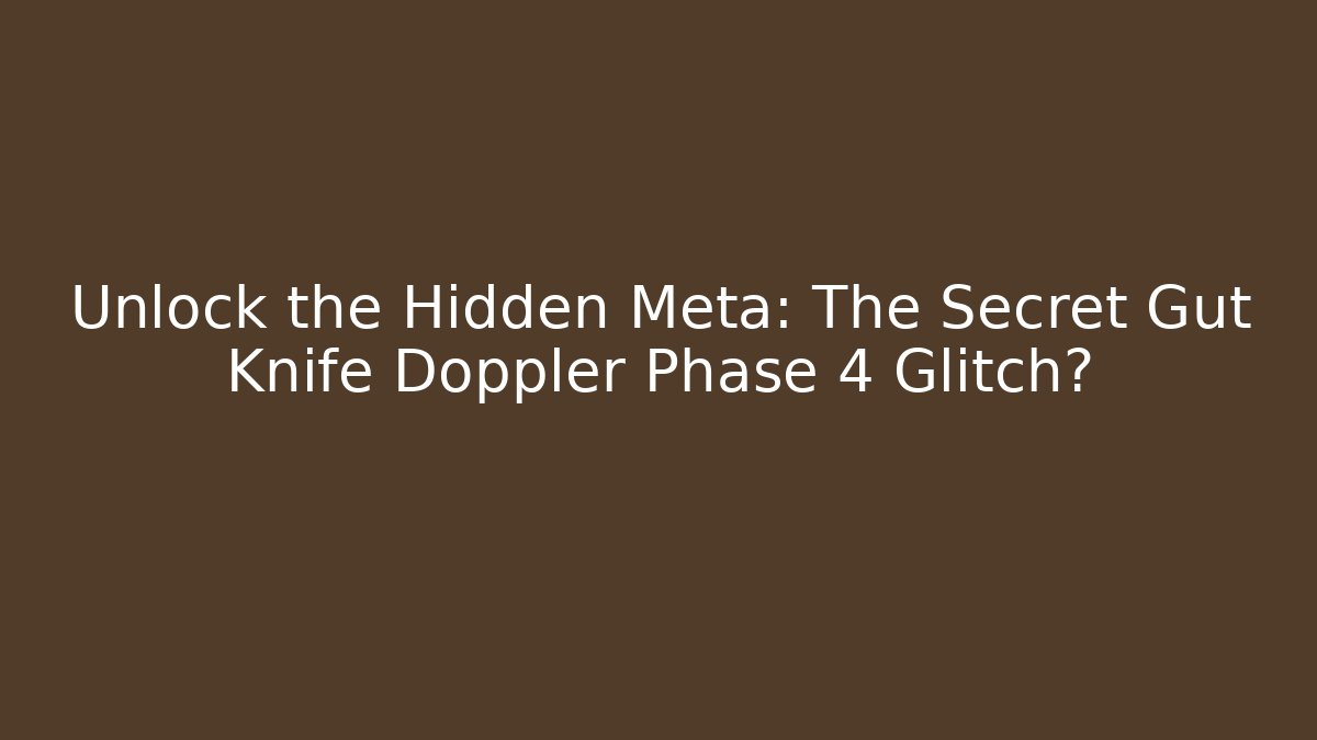 Unlock the Hidden Meta: The Secret Gut Knife Doppler Phase 4 Glitch?