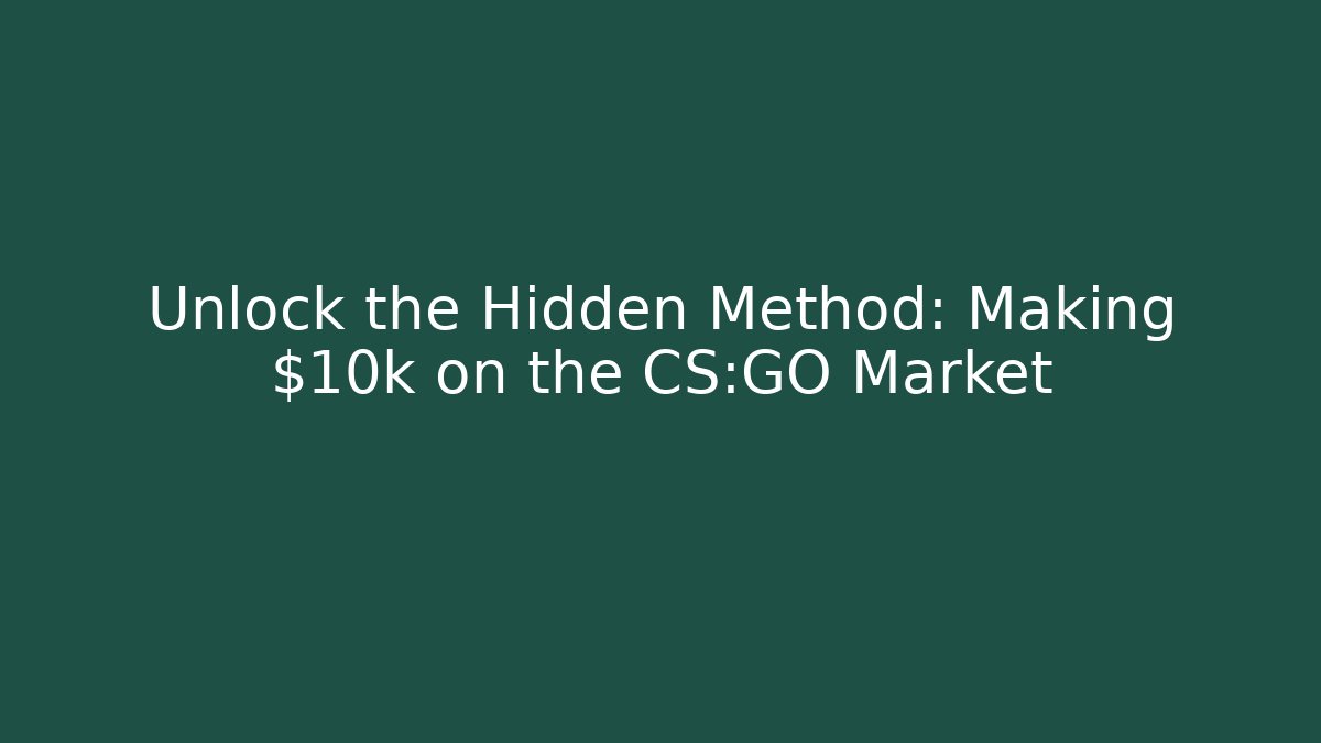 Unlock the Hidden Method: Making $10k on the CS:GO Market