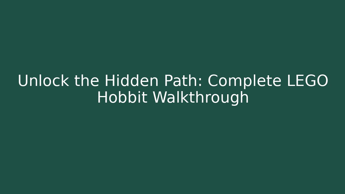Unlock the Hidden Path: Complete LEGO Hobbit Walkthrough