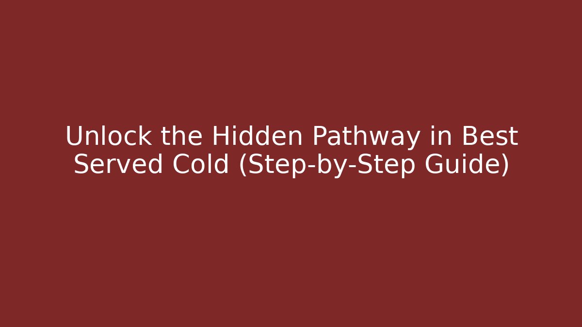 Unlock the Hidden Pathway in Best Served Cold (Step-by-Step Guide)