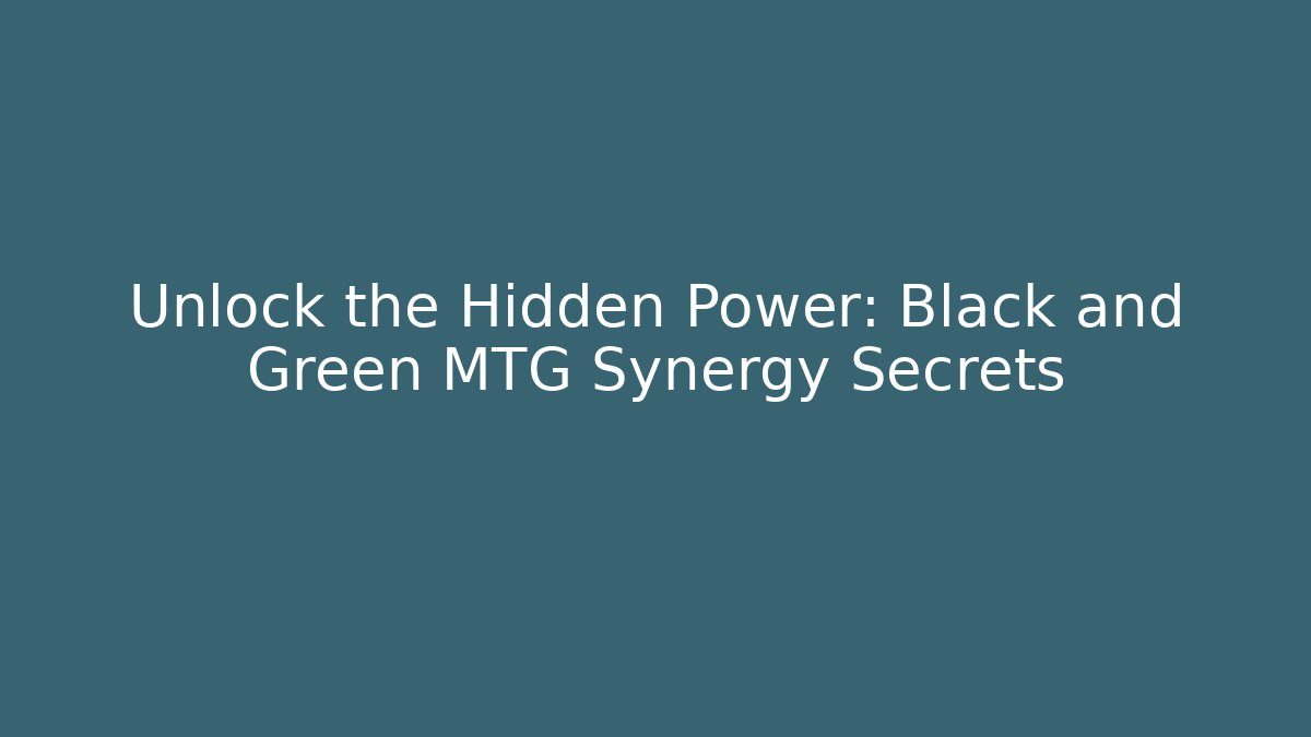 Unlock the Hidden Power: Black and Green MTG Synergy Secrets