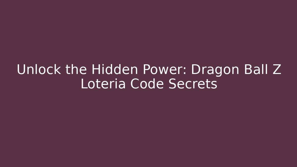 Unlock the Hidden Power: Dragon Ball Z Loteria Code Secrets