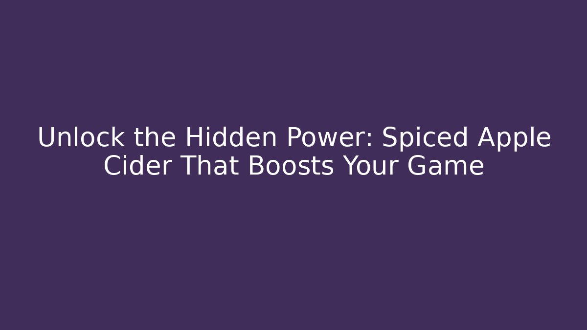 Unlock the Hidden Power: Spiced Apple Cider That Boosts Your Game