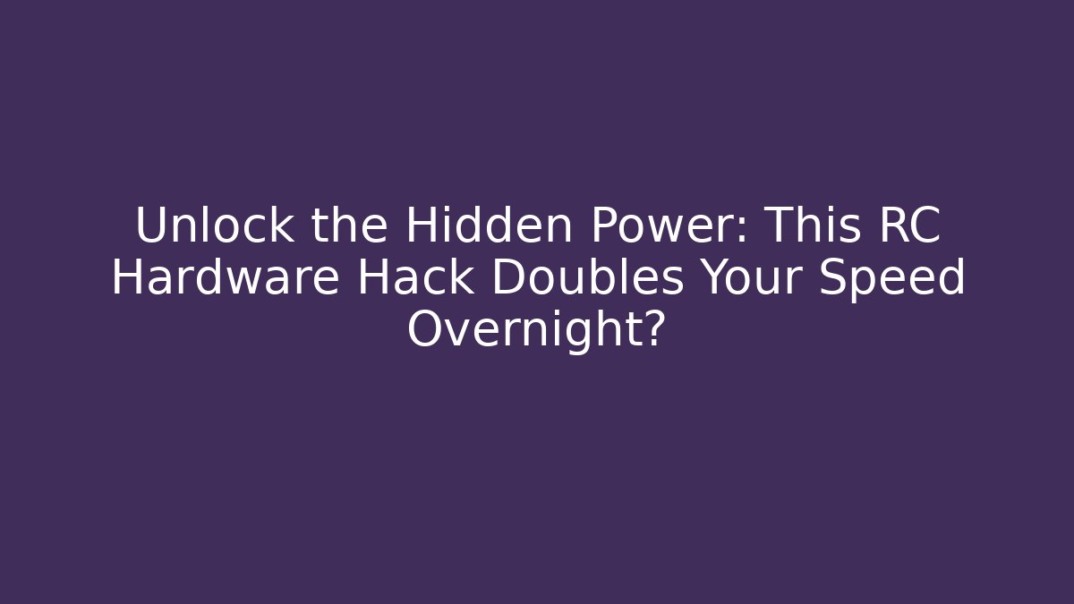 Unlock the Hidden Power: This RC Hardware Hack Doubles Your Speed Overnight?