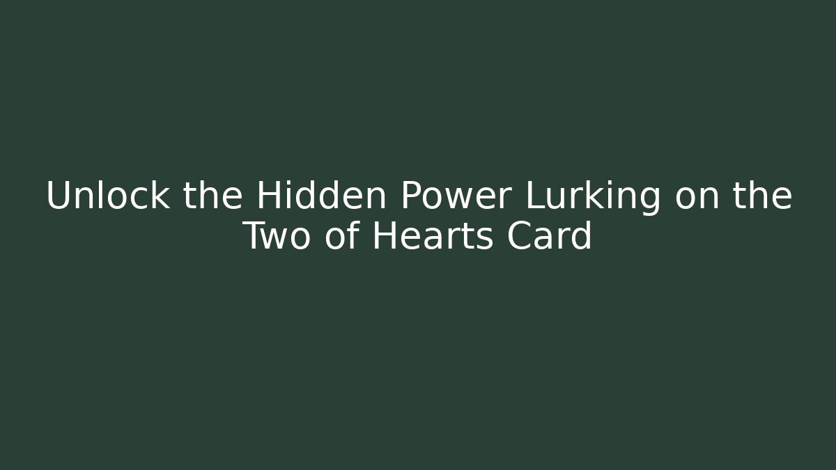 Unlock the Hidden Power Lurking on the Two of Hearts Card