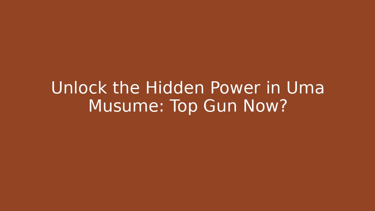 Unlock the Hidden Power in Uma Musume: Top Gun Now?