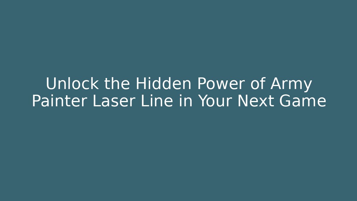 Unlock the Hidden Power of Army Painter Laser Line in Your Next Game