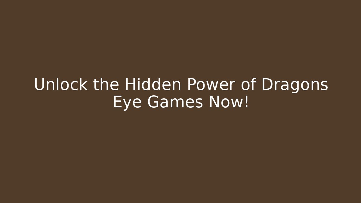 Unlock the Hidden Power of Dragons Eye Games Now!