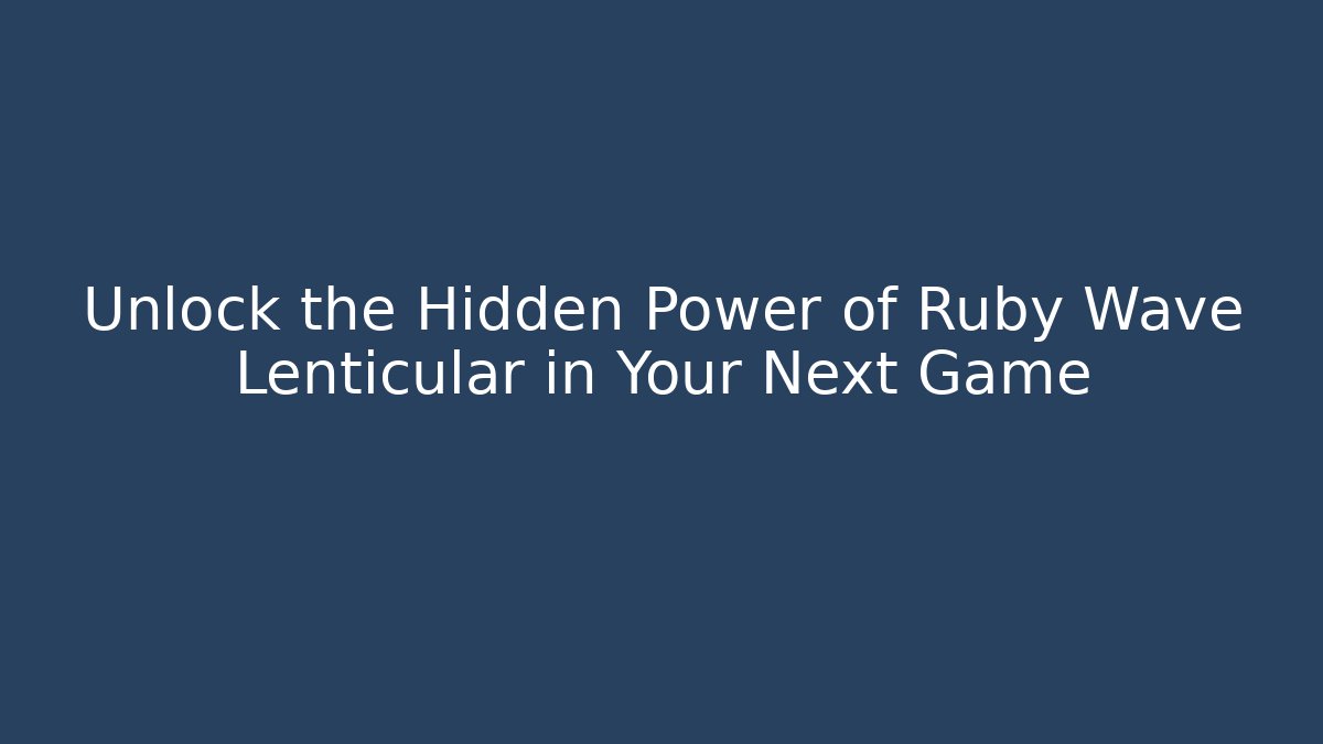 Unlock the Hidden Power of Ruby Wave Lenticular in Your Next Game