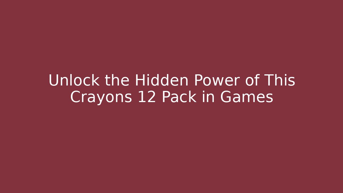 Unlock the Hidden Power of This Crayons 12 Pack in Games
