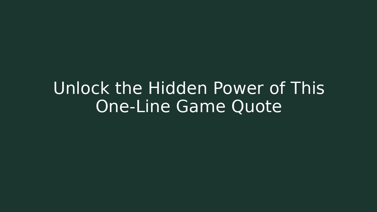 Unlock the Hidden Power of This One-Line Game Quote
