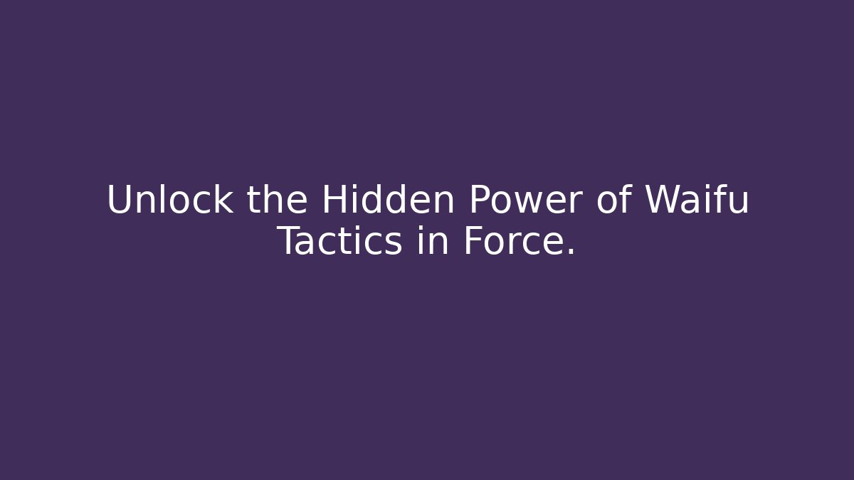 Unlock the Hidden Power of Waifu Tactics in Force.