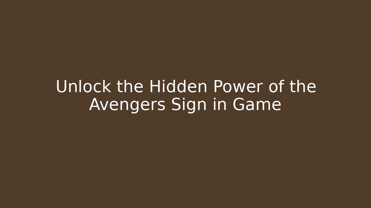 Unlock the Hidden Power of the Avengers Sign in Game