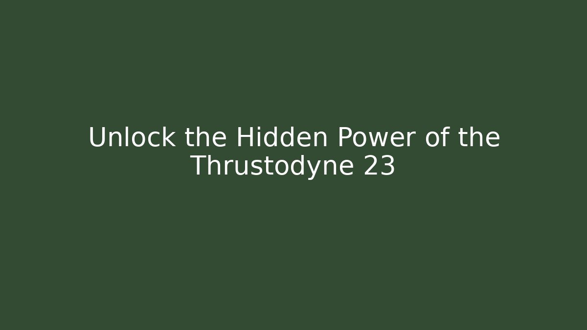 Unlock the Hidden Power of the Thrustodyne 23