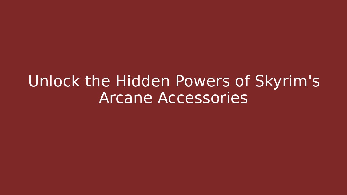 Unlock the Hidden Powers of Skyrim's Arcane Accessories