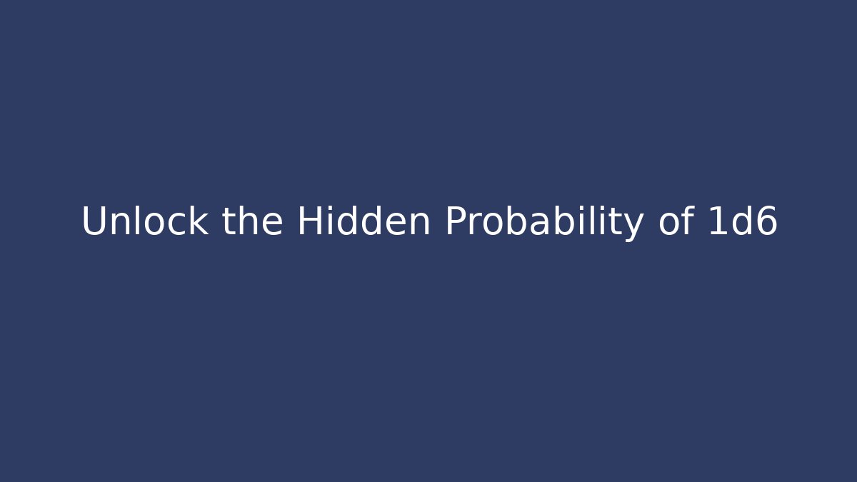 Unlock the Hidden Probability of 1d6