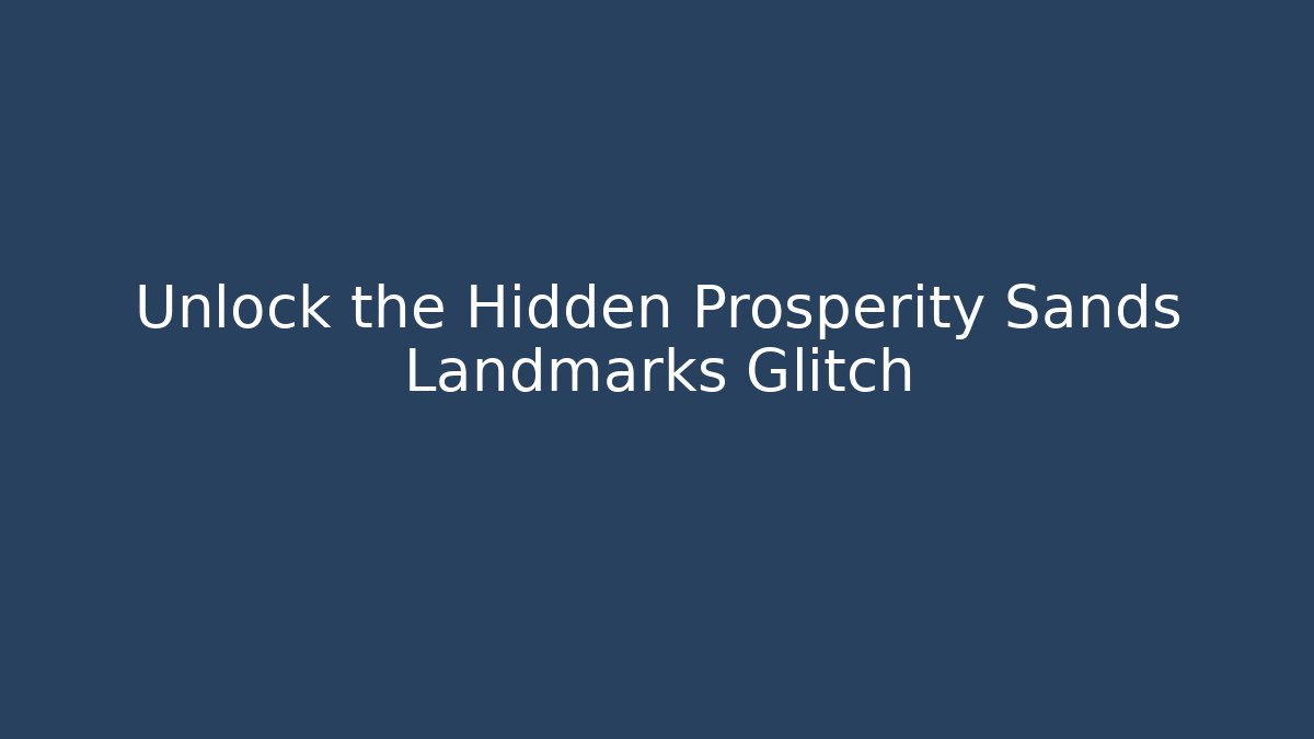 Unlock the Hidden Prosperity Sands Landmarks Glitch
