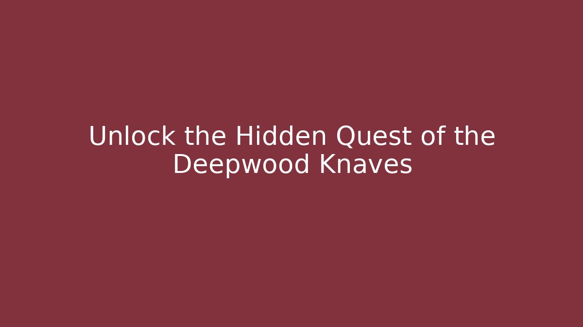 Unlock the Hidden Quest of the Deepwood Knaves