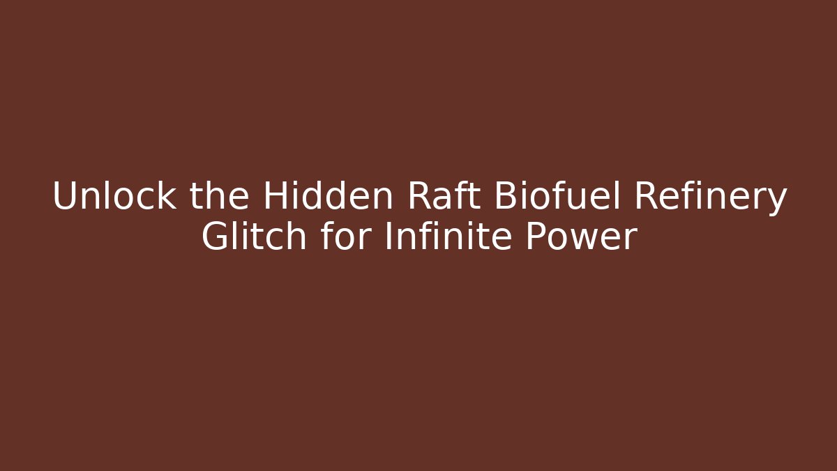 Unlock the Hidden Raft Biofuel Refinery Glitch for Infinite Power