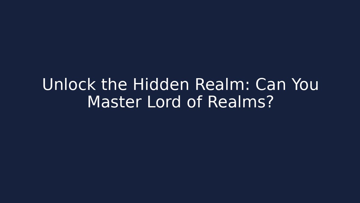 Unlock the Hidden Realm: Can You Master Lord of Realms?