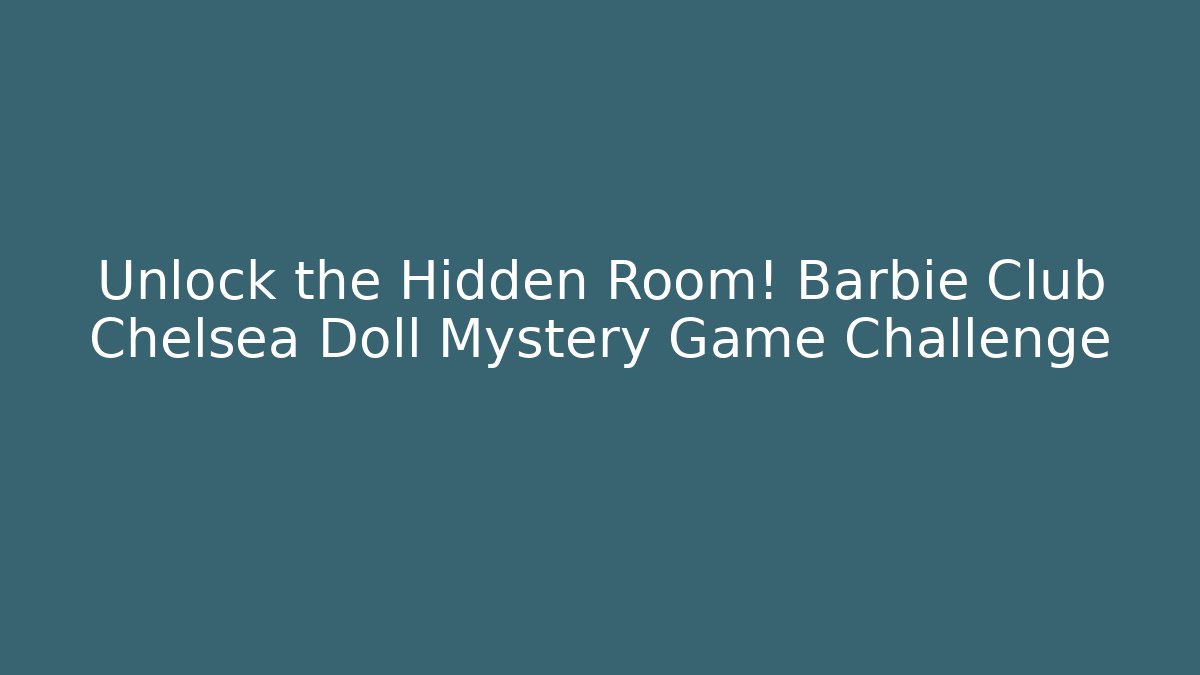 Unlock the Hidden Room! Barbie Club Chelsea Doll Mystery Game Challenge