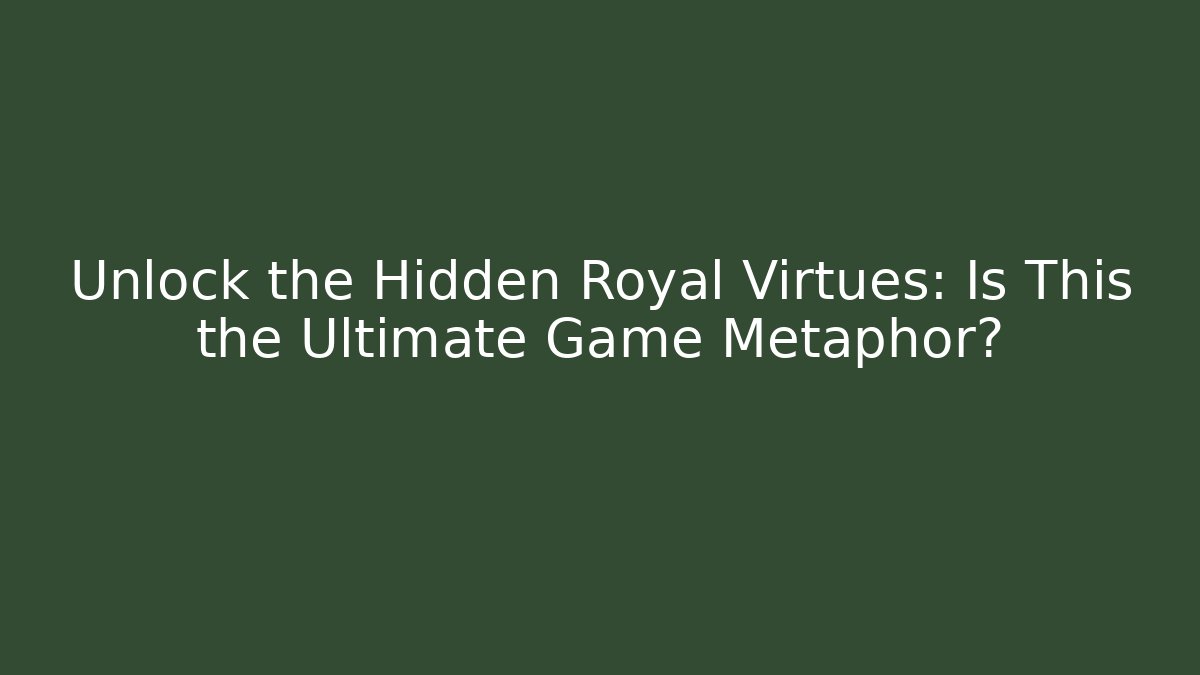 Unlock the Hidden Royal Virtues: Is This the Ultimate Game Metaphor?