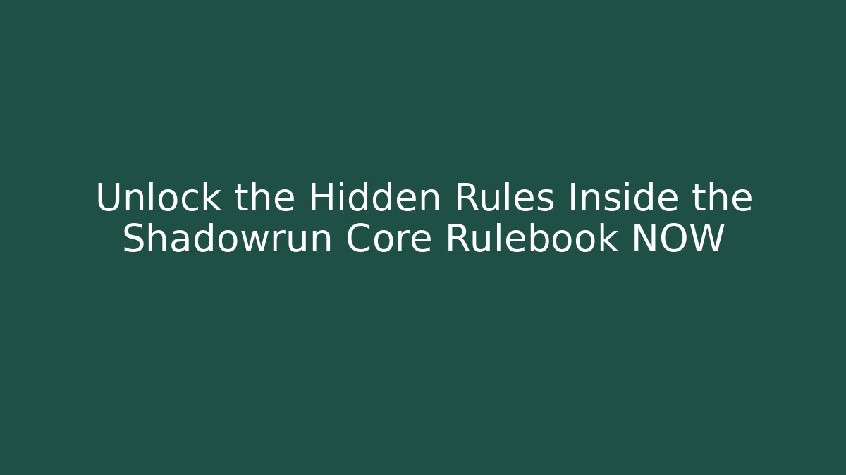 Unlock the Hidden Rules Inside the Shadowrun Core Rulebook NOW