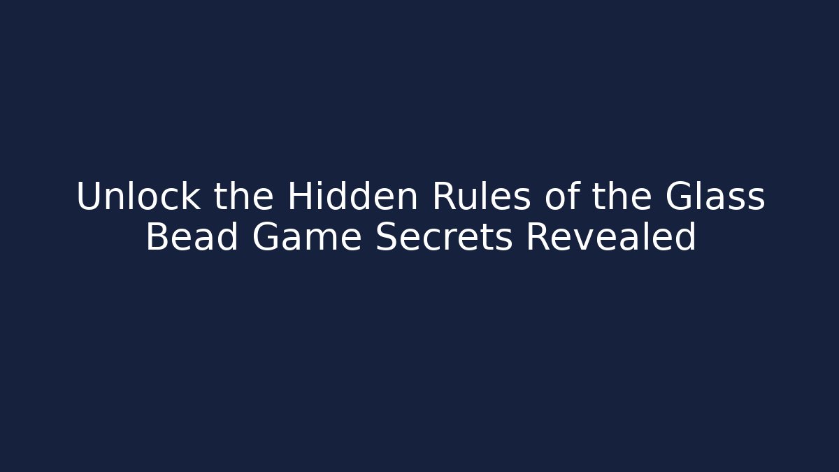 Unlock the Hidden Rules of the Glass Bead Game Secrets Revealed