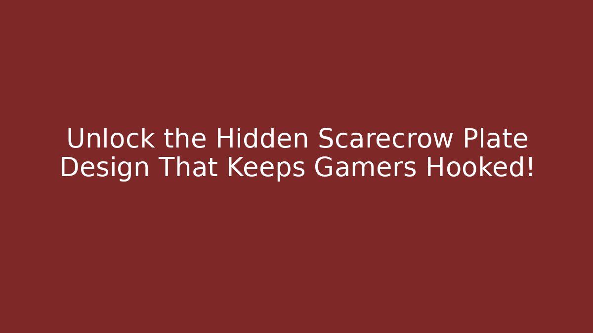 Unlock the Hidden Scarecrow Plate Design That Keeps Gamers Hooked!