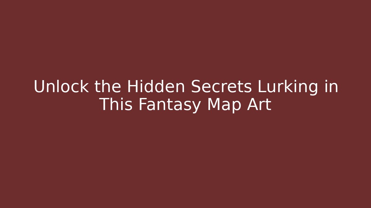 Unlock the Hidden Secrets Lurking in This Fantasy Map Art - The Family Holidays