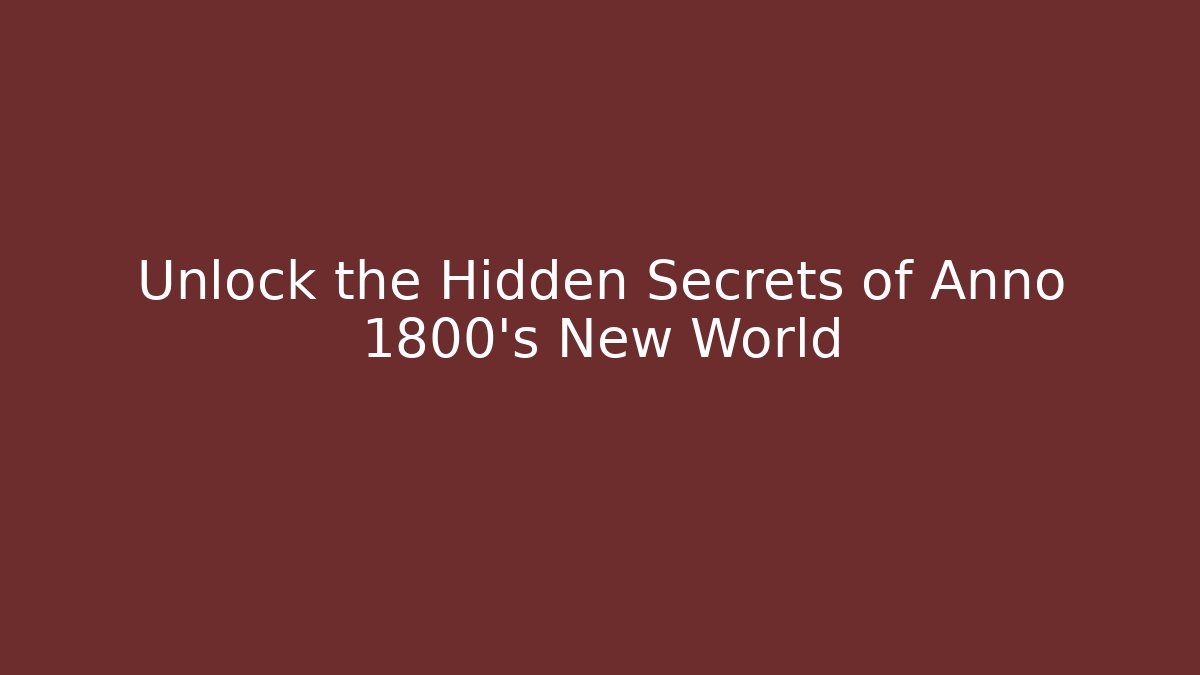 Unlock the Hidden Secrets of Anno 1800's New World