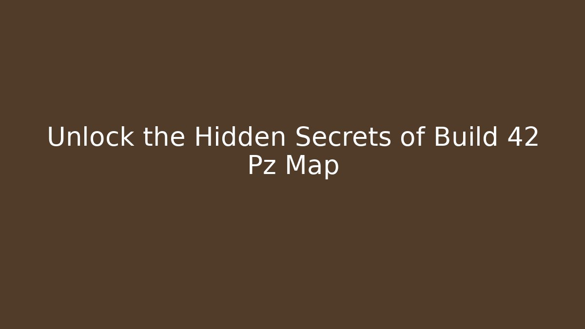 Unlock the Hidden Secrets of Build 42 Pz Map