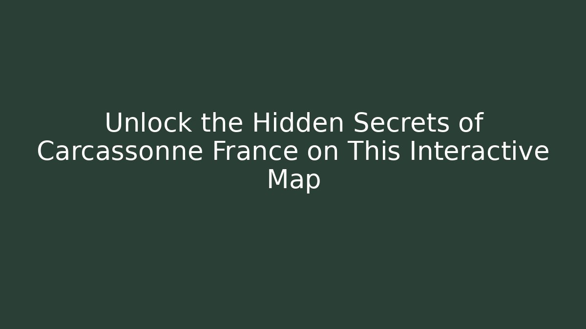 Unlock the Hidden Secrets of Carcassonne France on This Interactive Map
