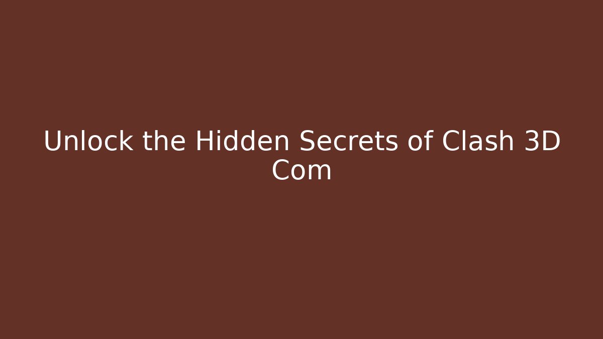 Unlock the Hidden Secrets of Clash 3D Com - The Family Holidays