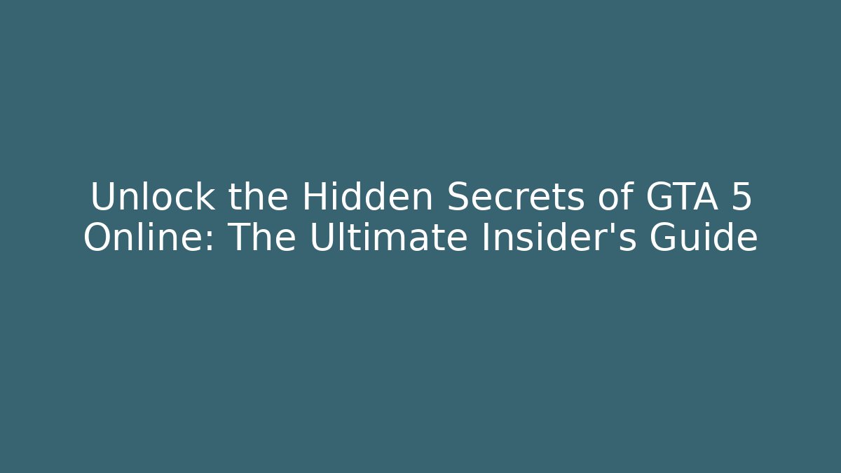 Unlock the Hidden Secrets of GTA 5 Online: The Ultimate Insider’s Guide