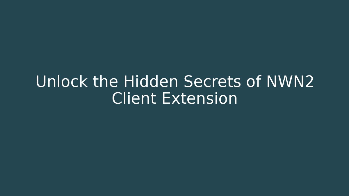 Unlock the Hidden Secrets of NWN2 Client Extension