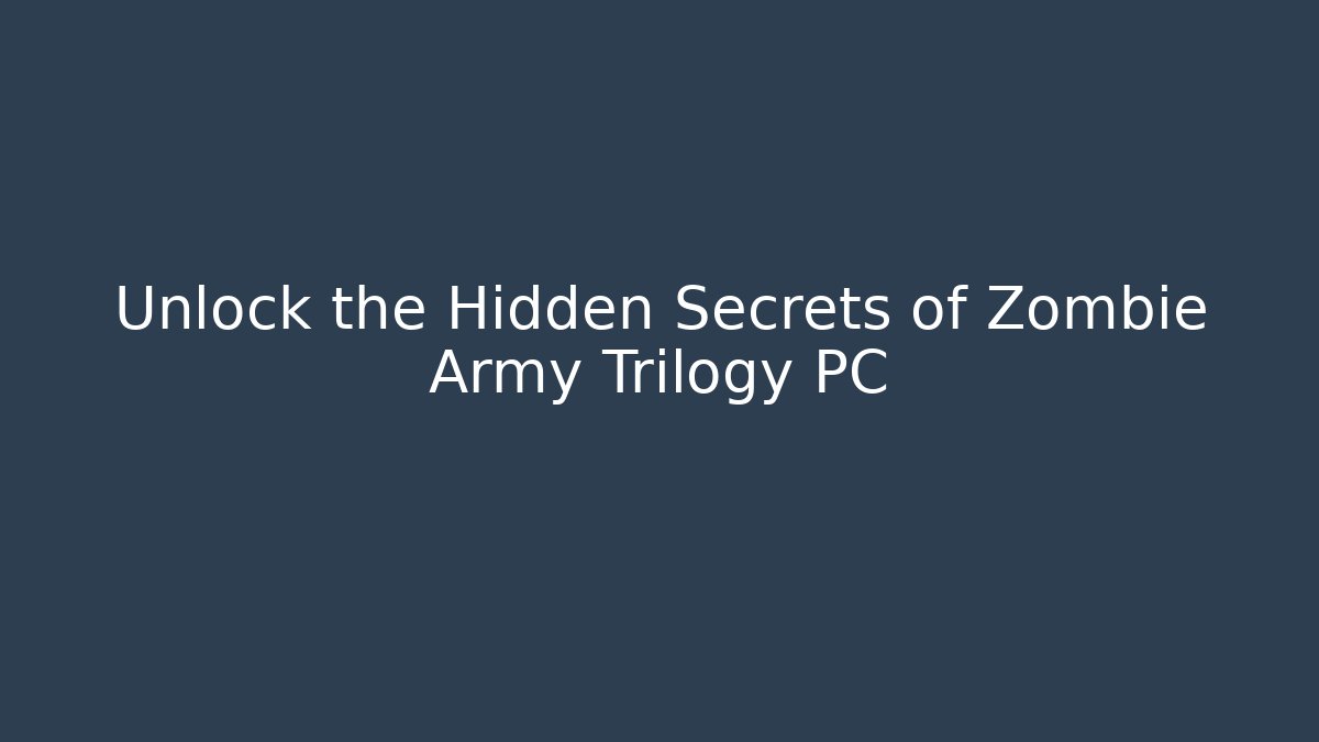 Unlock the Hidden Secrets of Zombie Army Trilogy PC