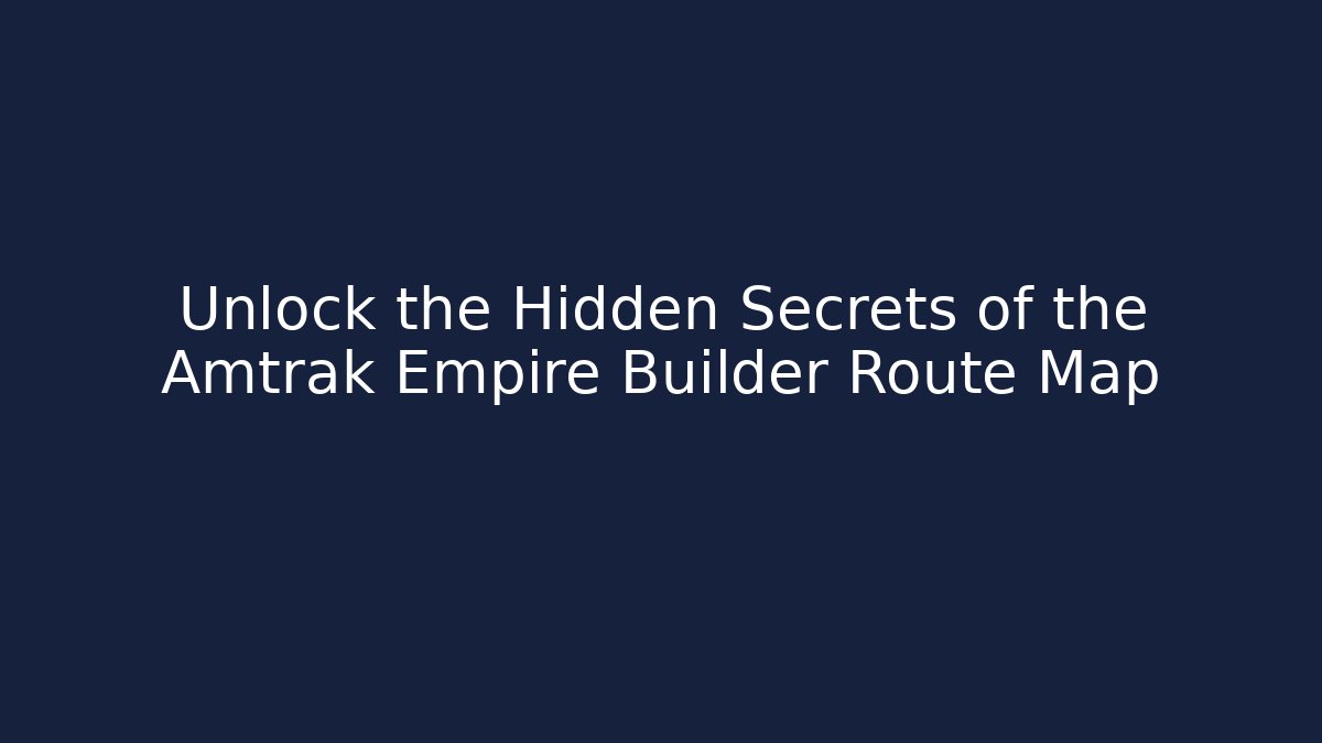 Unlock the Hidden Secrets of the Amtrak Empire Builder Route Map